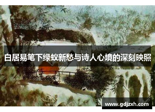 白居易笔下绿蚁新愁与诗人心境的深刻映照