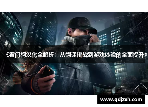 《看门狗汉化全解析：从翻译挑战到游戏体验的全面提升》