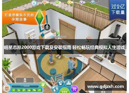 明星志愿2000游戏下载及安装指南 轻松畅玩经典模拟人生游戏
